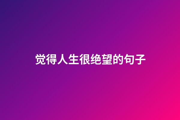 觉得人生很绝望的句子