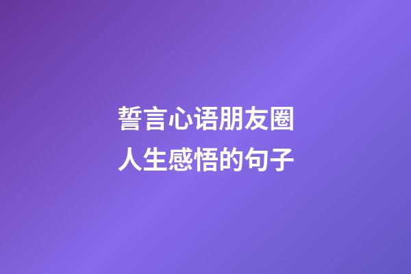誓言心语朋友圈人生感悟的句子