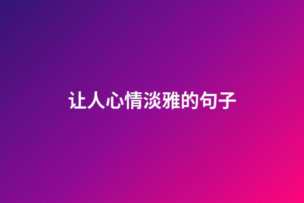 让人心情淡雅的句子