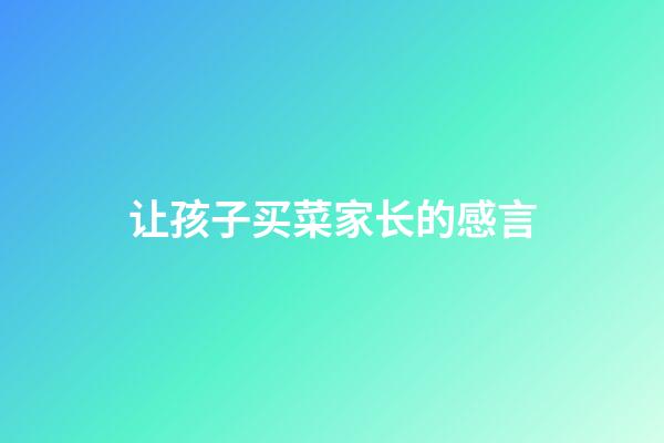 让孩子买菜家长的感言