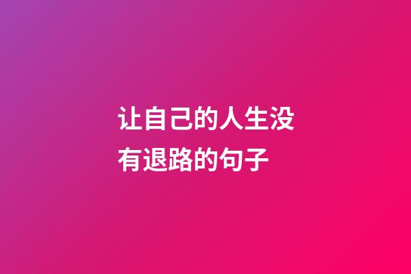 让自己的人生没有退路的句子