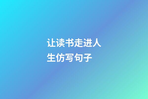 让读书走进人生仿写句子