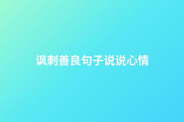 讽刺善良句子说说心情