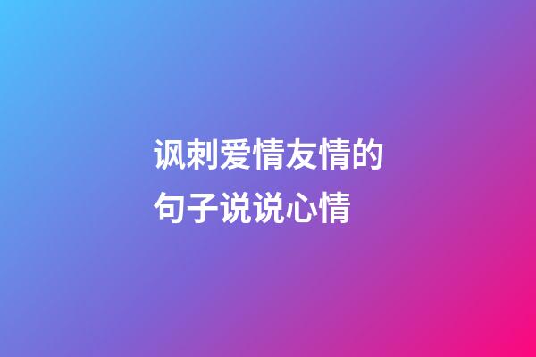 讽刺爱情友情的句子说说心情