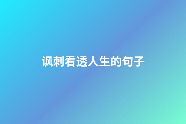 讽刺看透人生的句子