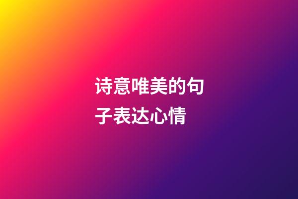 诗意唯美的句子表达心情
