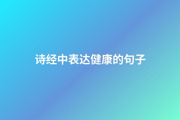 诗经中表达健康的句子