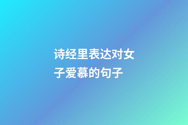 诗经里表达对女子爱慕的句子