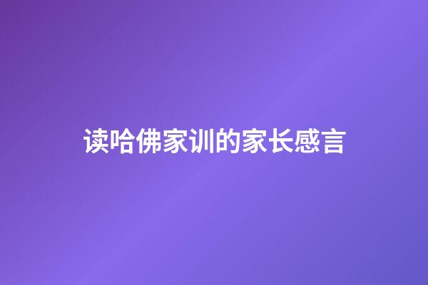 读哈佛家训的家长感言