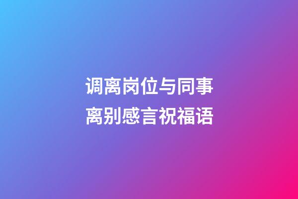 调离岗位与同事离别感言祝福语