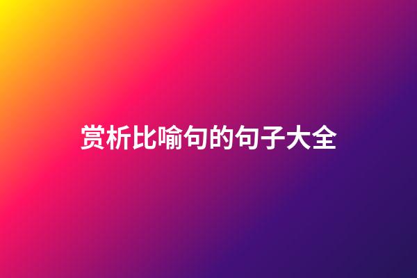 赏析比喻句的句子大全