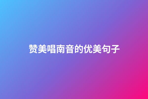 赞美唱南音的优美句子