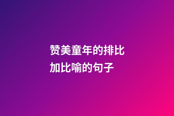 赞美童年的排比加比喻的句子