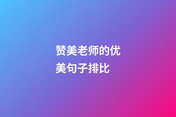 赞美老师的优美句子排比
