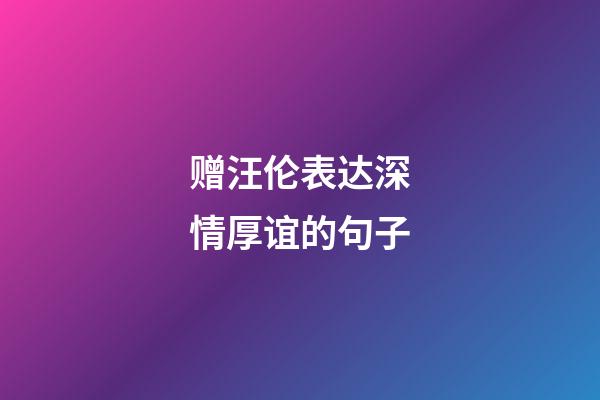 赠汪伦表达深情厚谊的句子