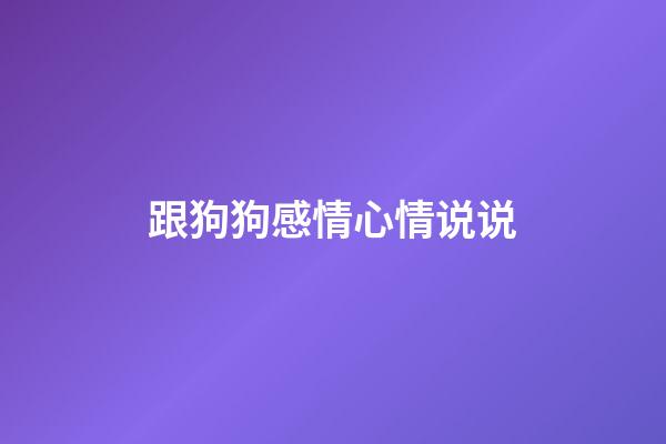 跟狗狗感情心情说说