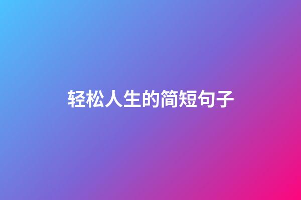 轻松人生的简短句子