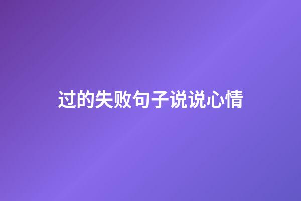 过的失败句子说说心情
