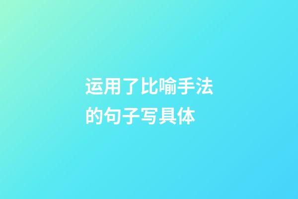 运用了比喻手法的句子写具体