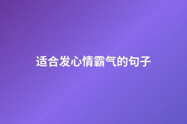 适合发心情霸气的句子
