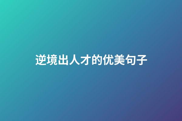 逆境出人才的优美句子