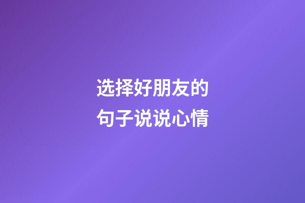 选择好朋友的句子说说心情