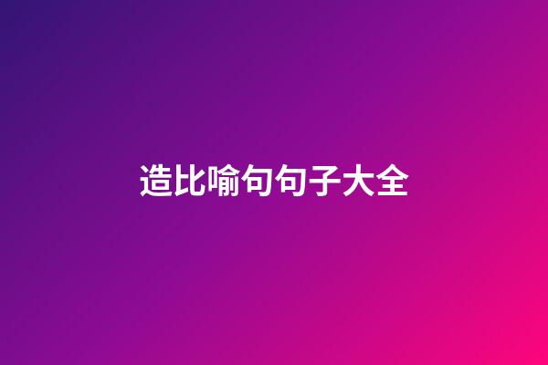 造比喻句句子大全