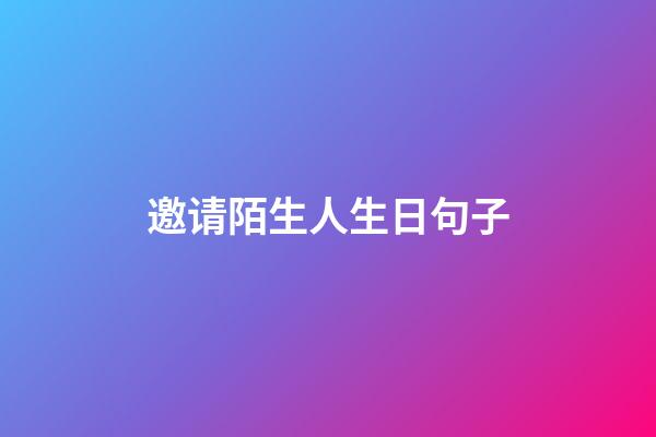 邀请陌生人生日句子