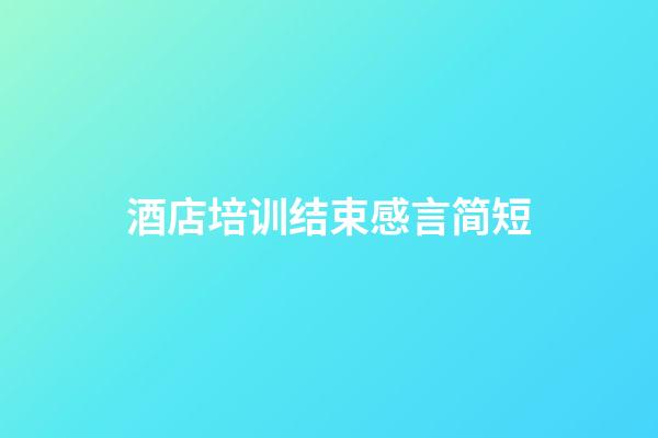 酒店培训结束感言简短