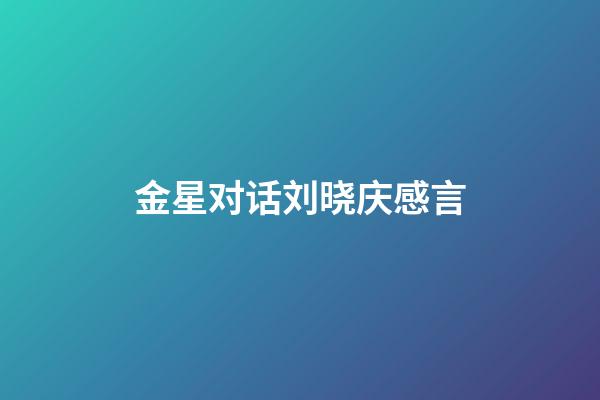 金星对话刘晓庆感言