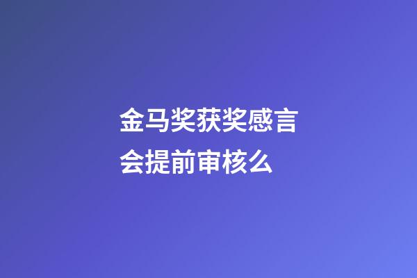 金马奖获奖感言会提前审核么