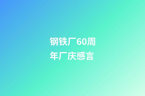 钢铁厂60周年厂庆感言