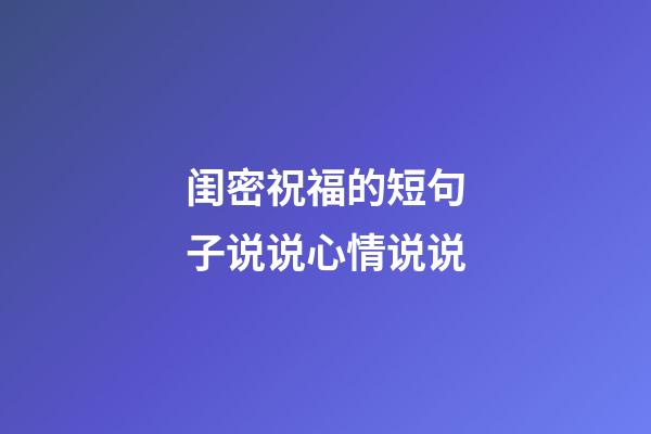 闺密祝福的短句子说说心情说说