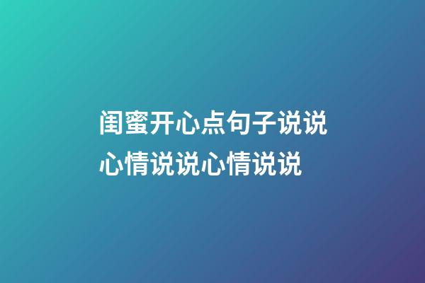 闺蜜开心点句子说说心情说说心情说说