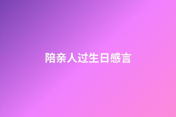 陪亲人过生日感言