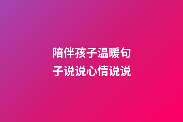 陪伴孩子温暖句子说说心情说说