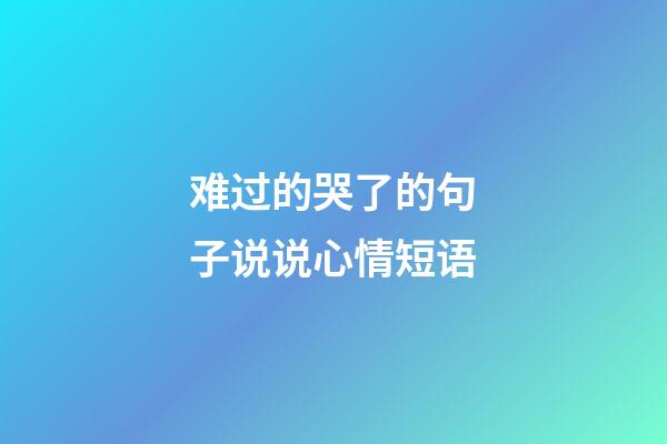 难过的哭了的句子说说心情短语