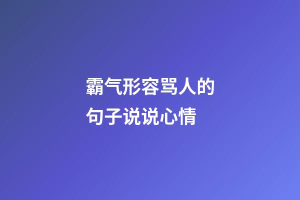 霸气形容骂人的句子说说心情