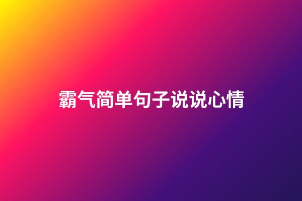 霸气简单句子说说心情