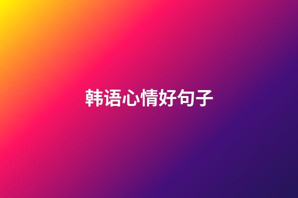 韩语心情好句子