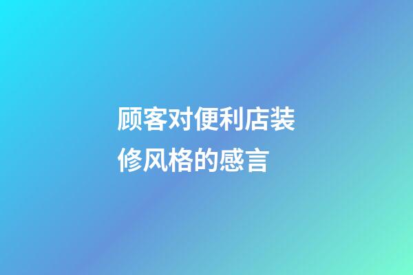 顾客对便利店装修风格的感言