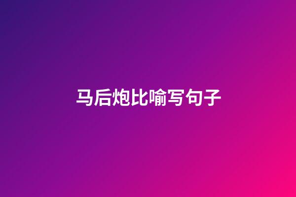 马后炮比喻写句子