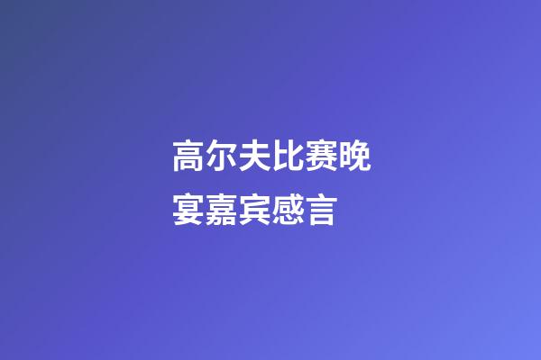 高尔夫比赛晚宴嘉宾感言