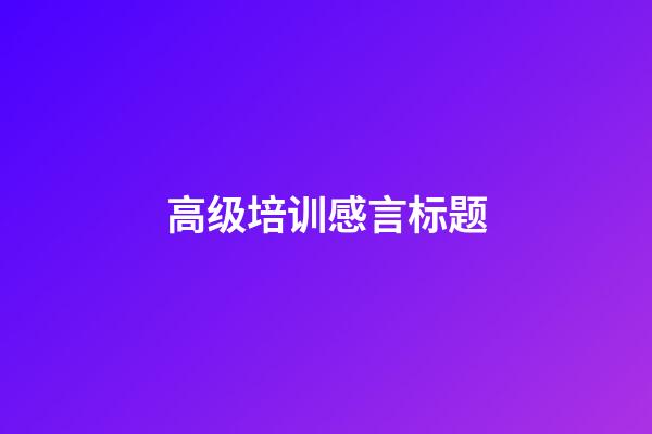 高级培训感言标题