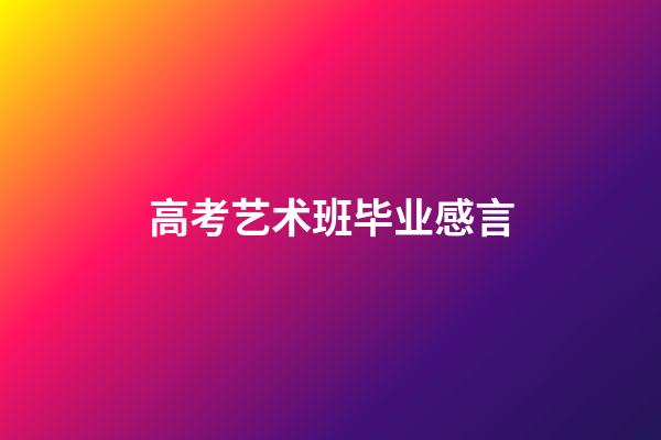 高考艺术班毕业感言