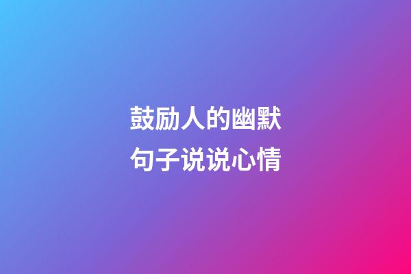 鼓励人的幽默句子说说心情