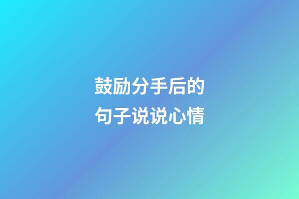 鼓励分手后的句子说说心情
