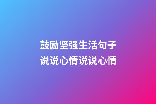 鼓励坚强生活句子说说心情说说心情